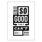 'Be So Good They Can't Ignore You' A3 Poster - Of Life & Lemons®